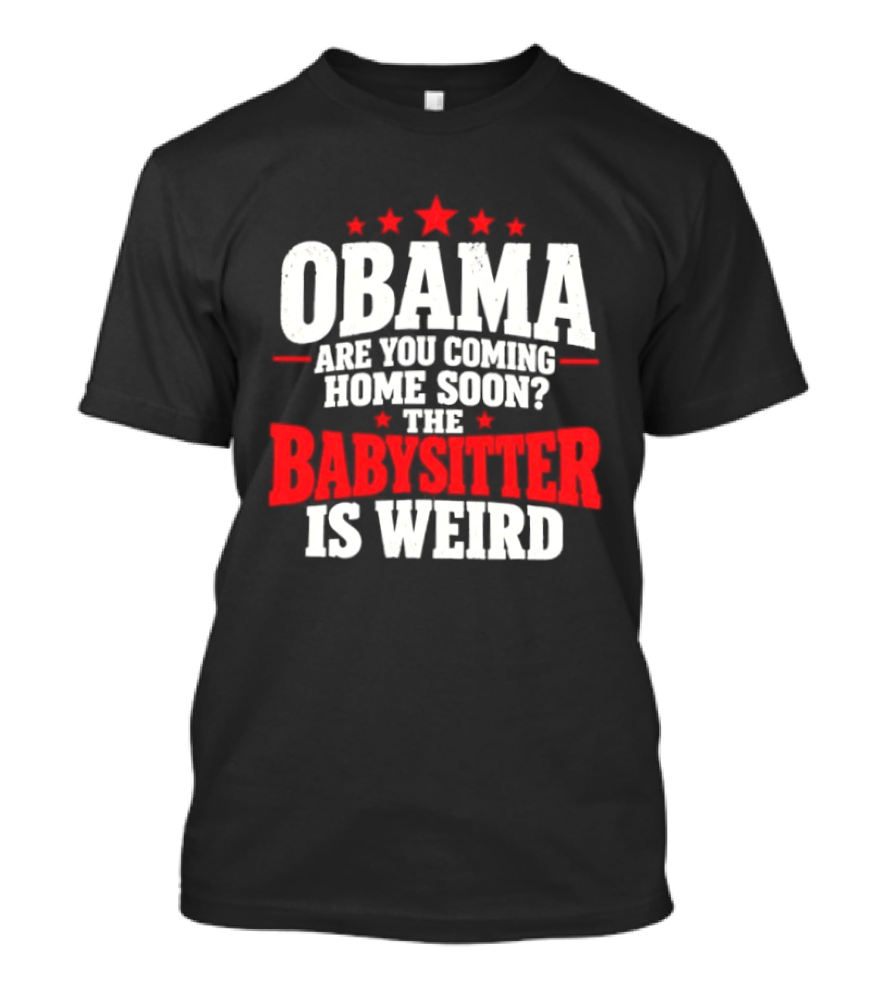 Obama Are You Coming Home Soon The Babysitter Is Weird T-Shirt
