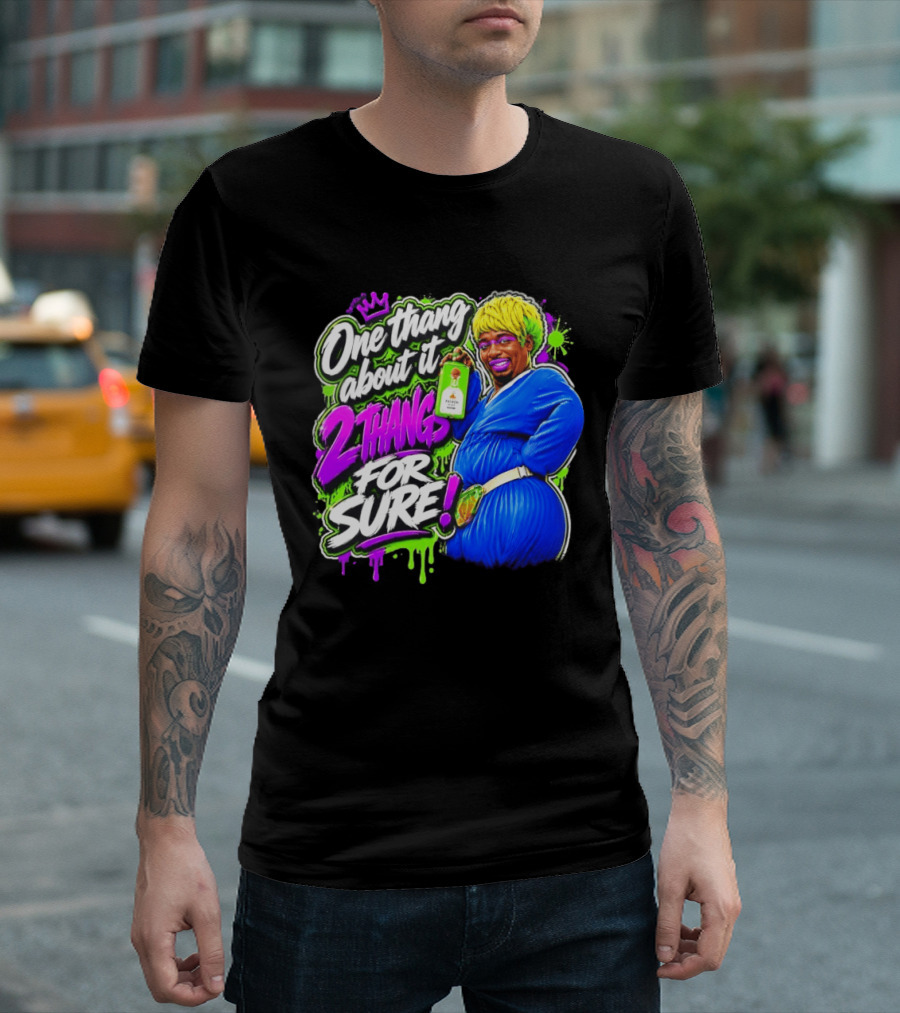 One Thang About It 2 Thangs For Sure Funny Meme Pop Culture T-Shirt