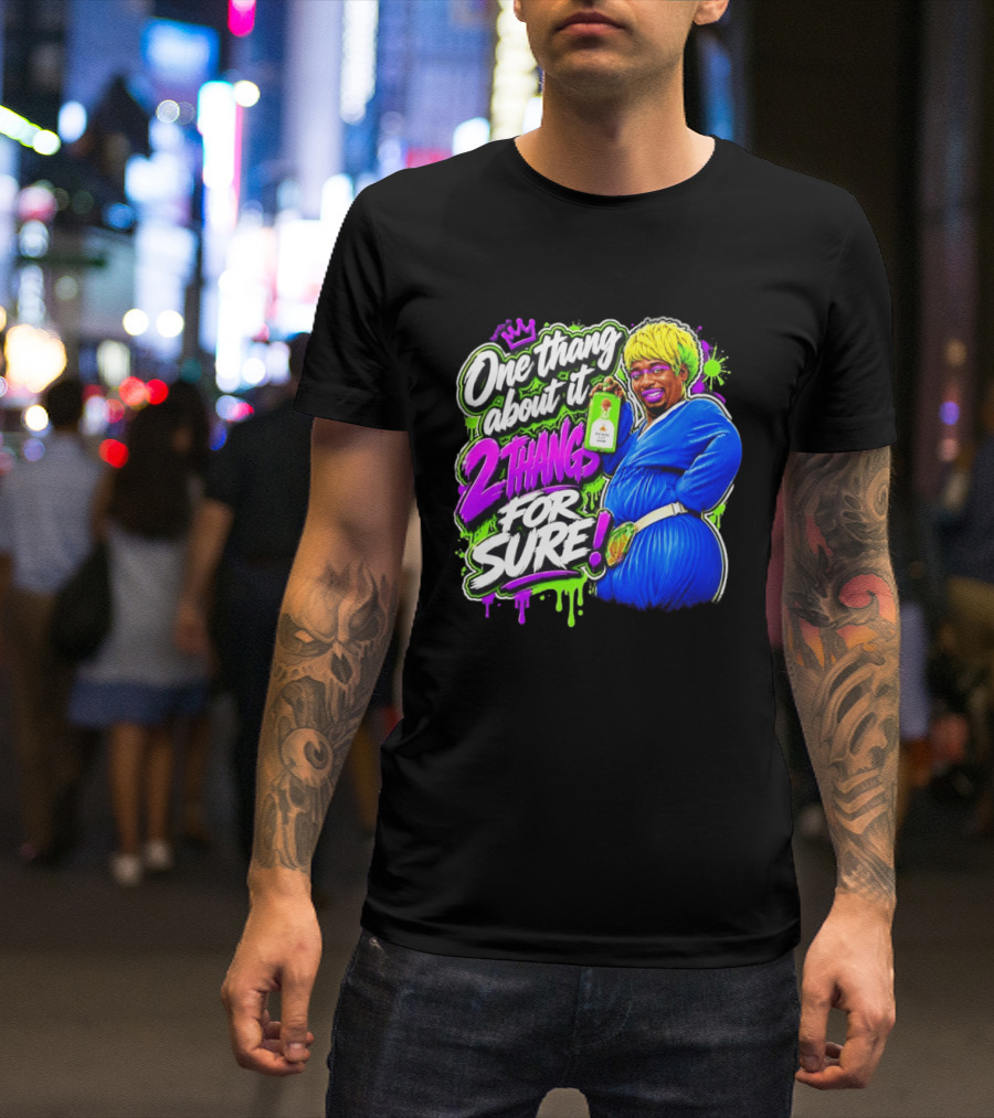 One Thang About It 2 Thangs For Sure Funny Meme Pop Culture T-Shirt