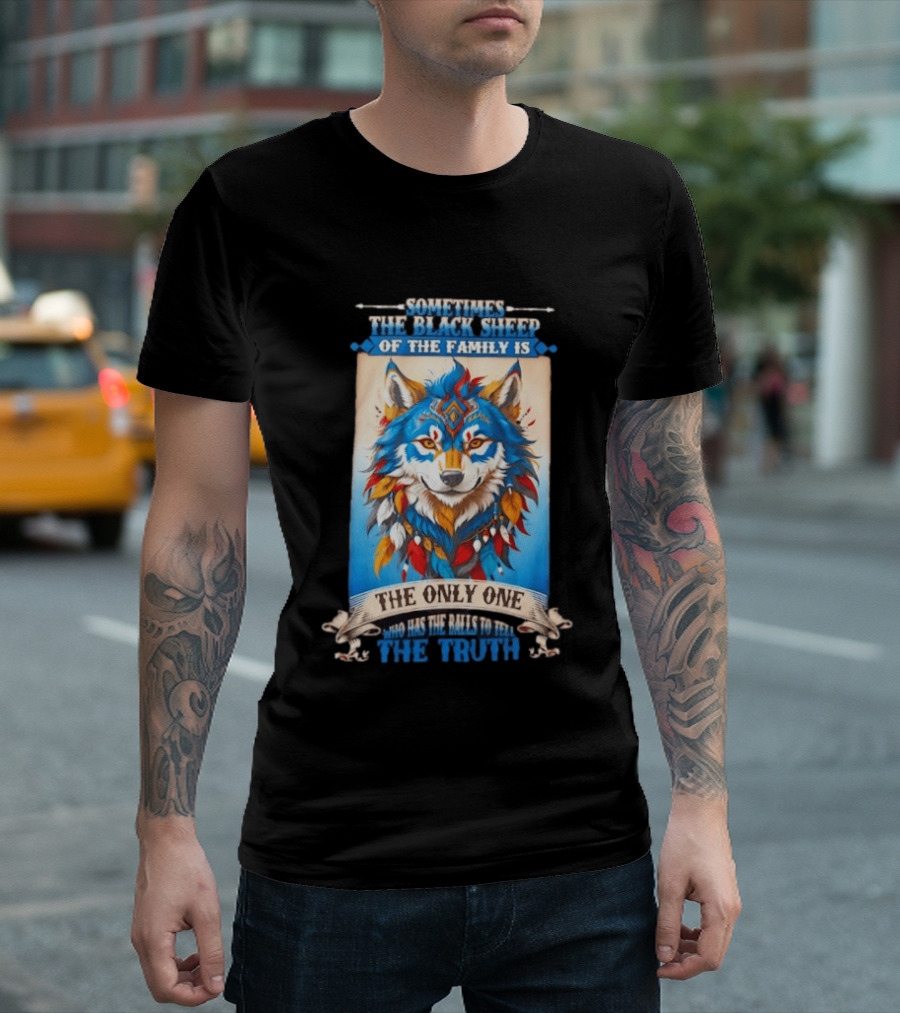 Sometimes The Black Sheep Of The Family Is The Only One Who Has The Balls To Tell The Truth Wolf Tribal T-Shirt
