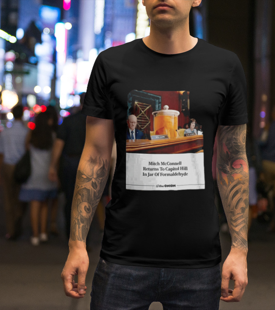 The Onion Mitch McConnell Returns To Capitol Hill In Jar Of Formaldehyde T-Shirt
