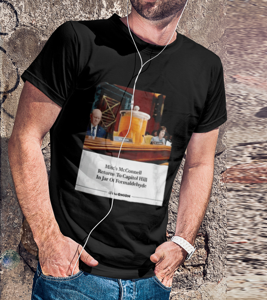 The Onion Mitch McConnell Returns To Capitol Hill In Jar Of Formaldehyde T-Shirt