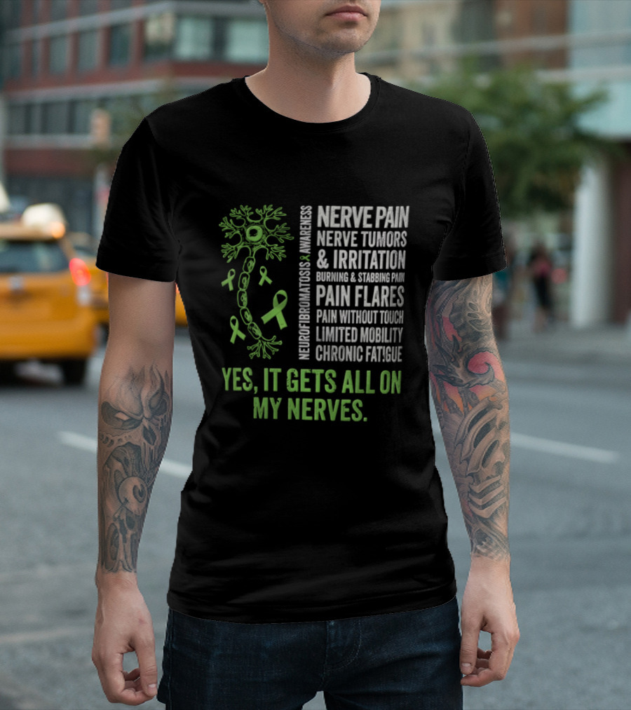 Yes It Gets All On My Nerves Nerve Pain Awareness Green Ribbons Chronic Fatigue And Pain Flares T-Shirt