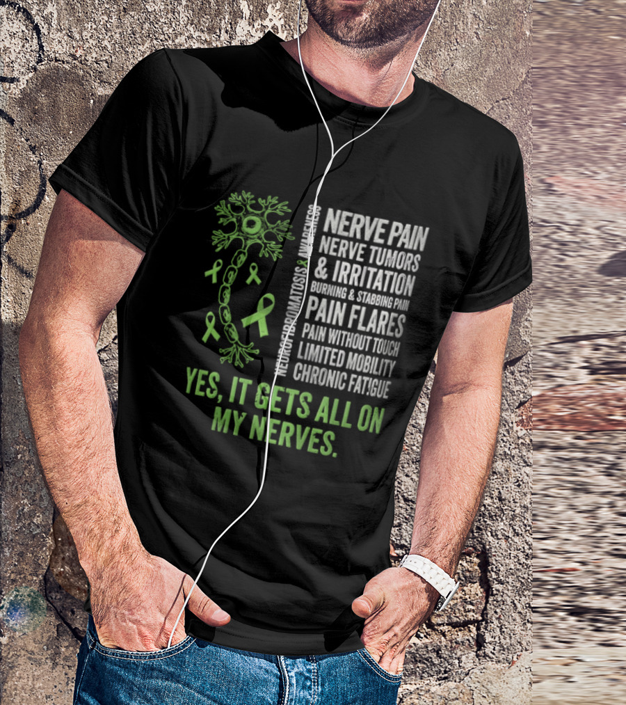 Yes It Gets All On My Nerves Nerve Pain Awareness Green Ribbons Chronic Fatigue And Pain Flares T-Shirt