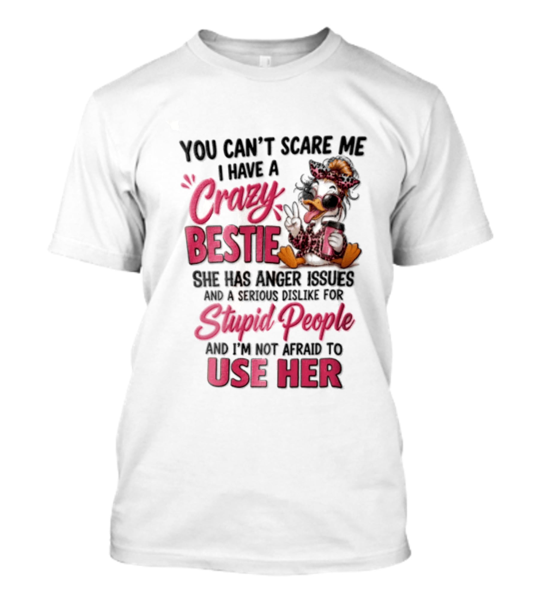 You Can't Scare Me I Have A Crazy Bestie She Has Anger Issues Stupid People Use Her T-Shirt