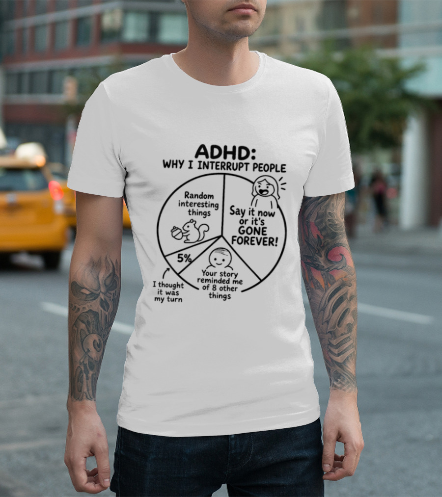 ADHD Why I Interrupt Random Intrusive Say Forever Forget Important Things T-Shirt