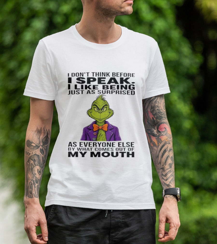 Grinch I Don't Think Before I Speak I Like Being Just As Surprised As Everyone Else By What Comes Out Of My Mouth T-Shirt