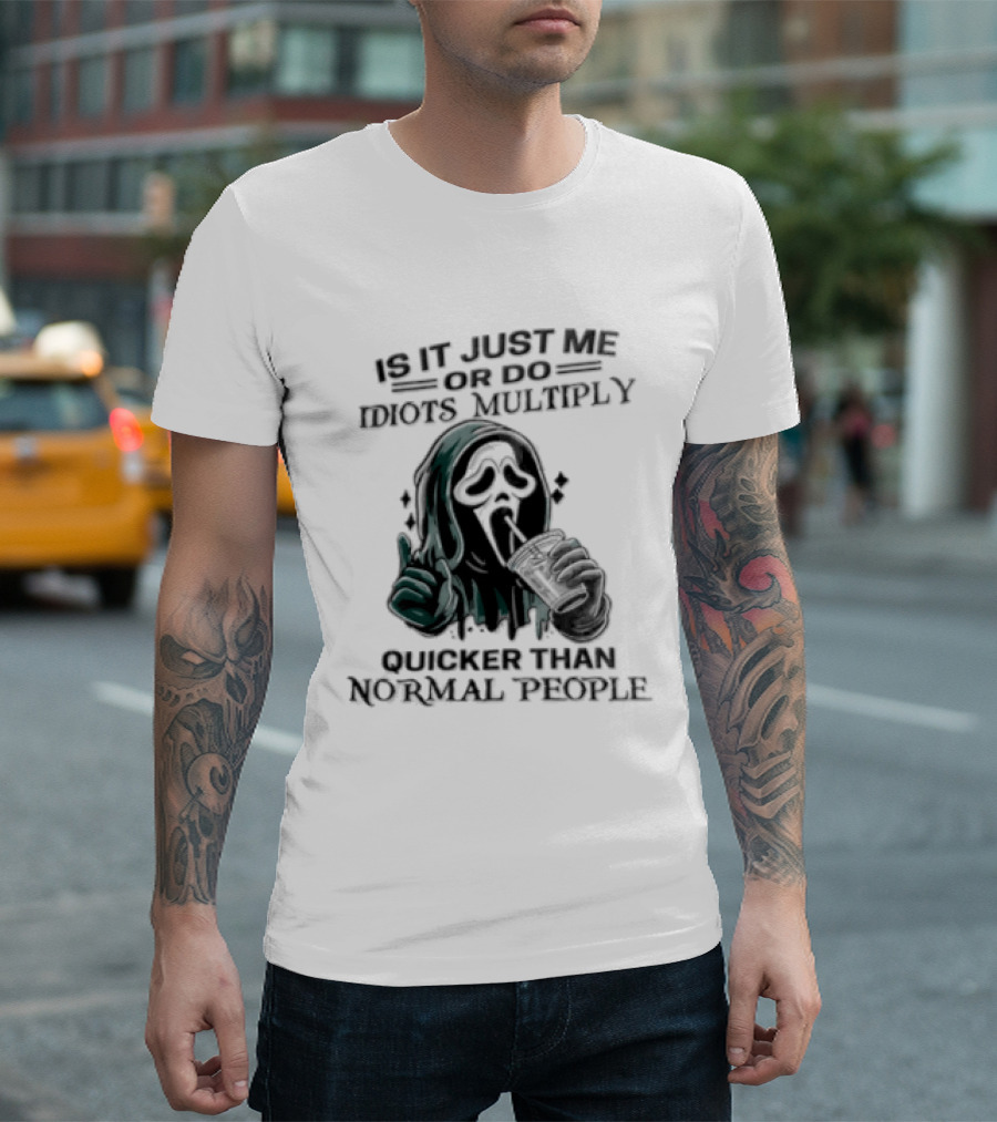 Is It Just Me Or Do Idiots Multiply Quicker Than Normal People Ghostface Mood T-Shirt