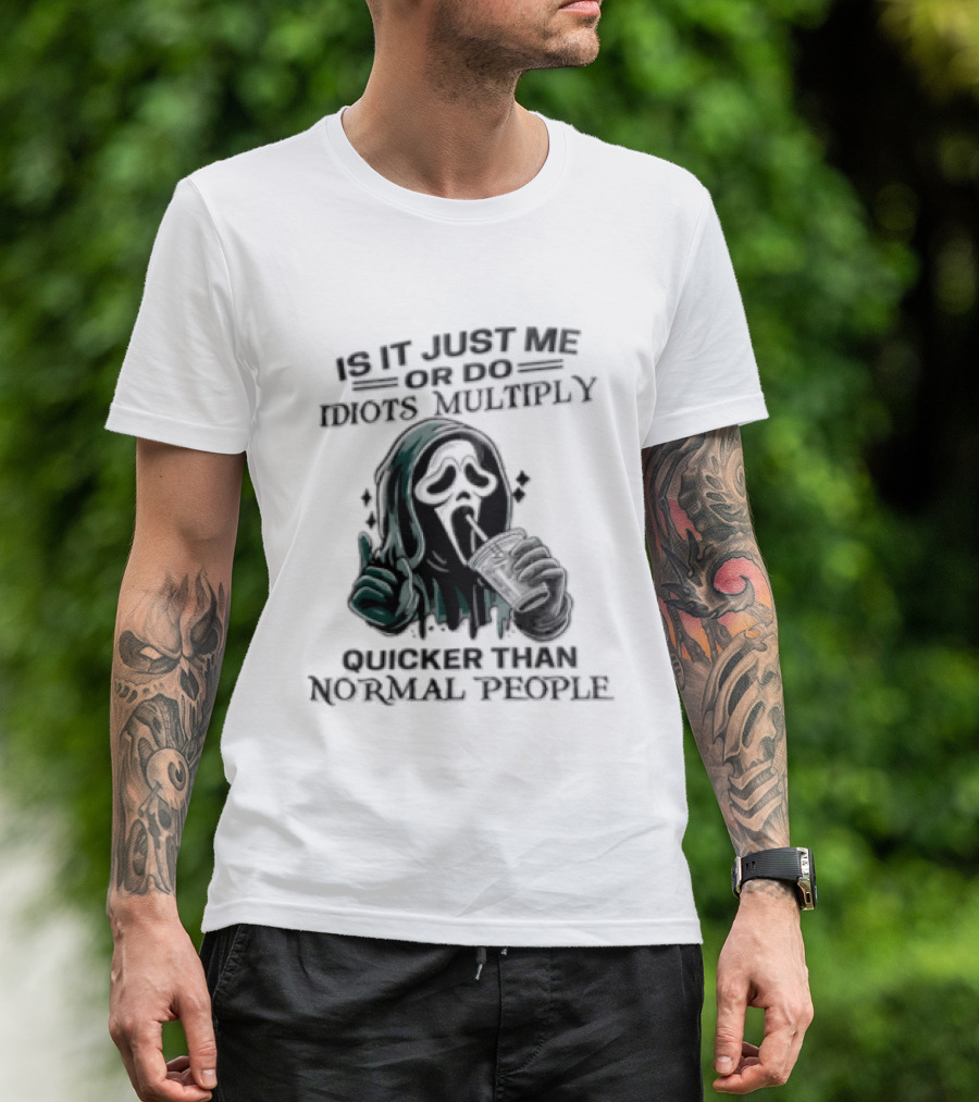 Is It Just Me Or Do Idiots Multiply Quicker Than Normal People Ghostface Mood T-Shirt