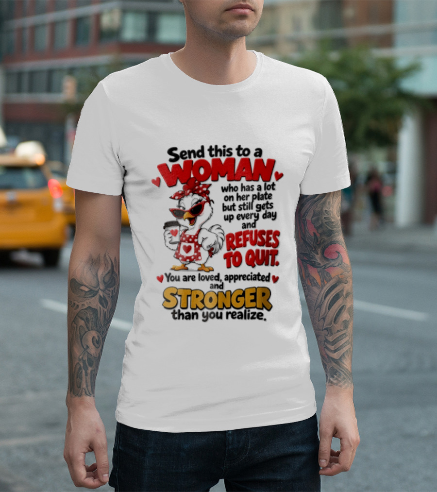 Send This To A Woman Who Has A Lot On Her Plate But Still Refuses To Quit You Are Loved Appreciated Stronger Than You Think T-Shirt