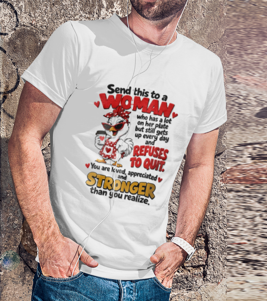 Send This To A Woman Who Has A Lot On Her Plate But Still Refuses To Quit You Are Loved Appreciated Stronger Than You Think T-Shirt