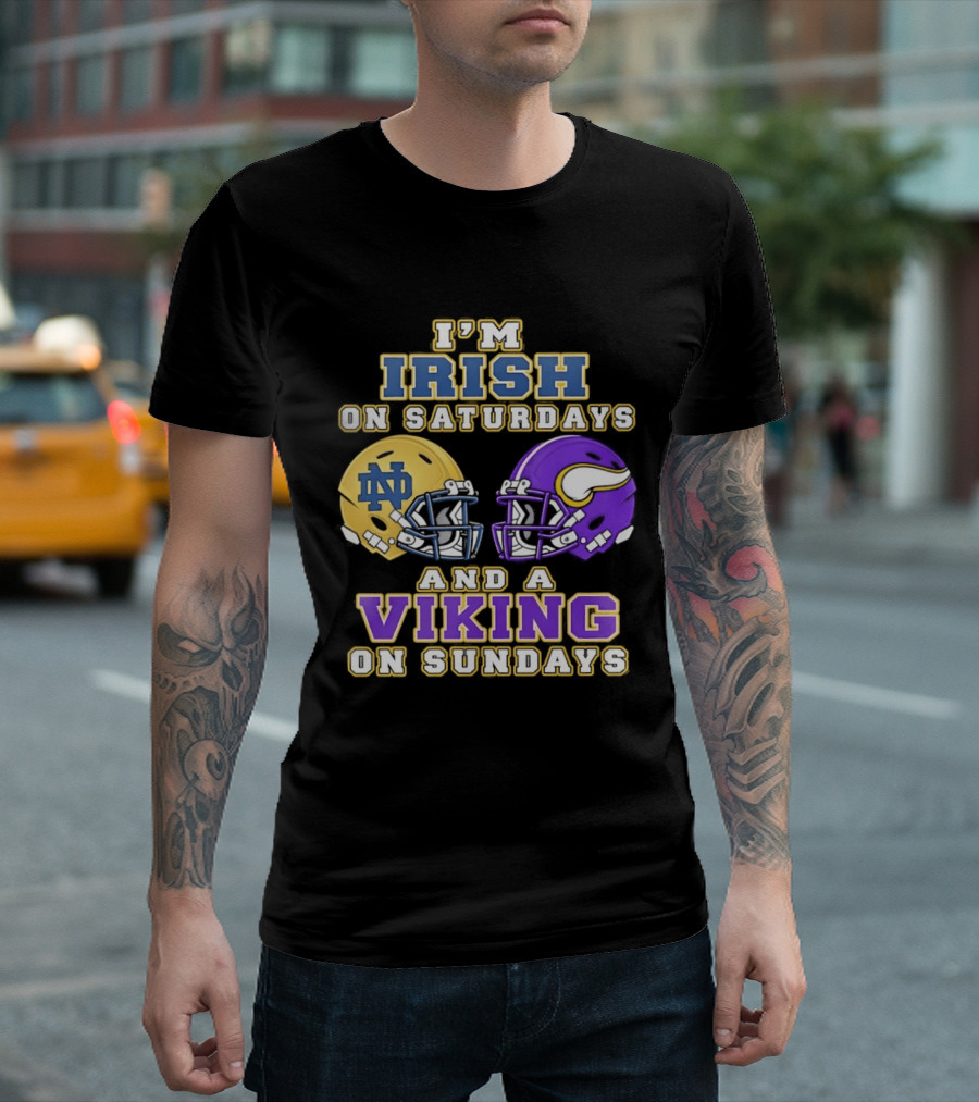 I'm Irish On Saturdays And A Viking On Sundays Notre Dame Minnesota Vikings Helmets T-Shirt
