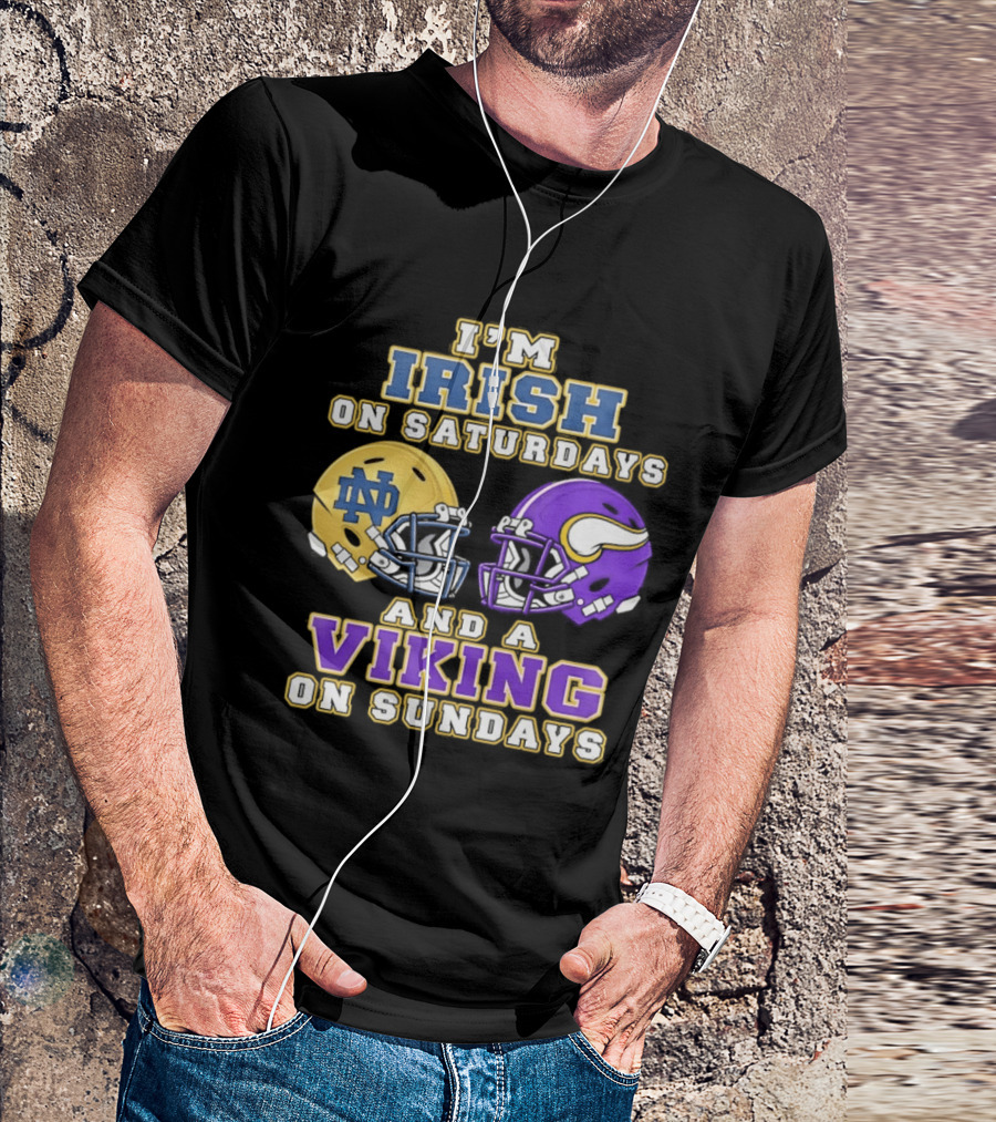 I'm Irish On Saturdays And A Viking On Sundays Notre Dame Minnesota Vikings Helmets T-Shirt