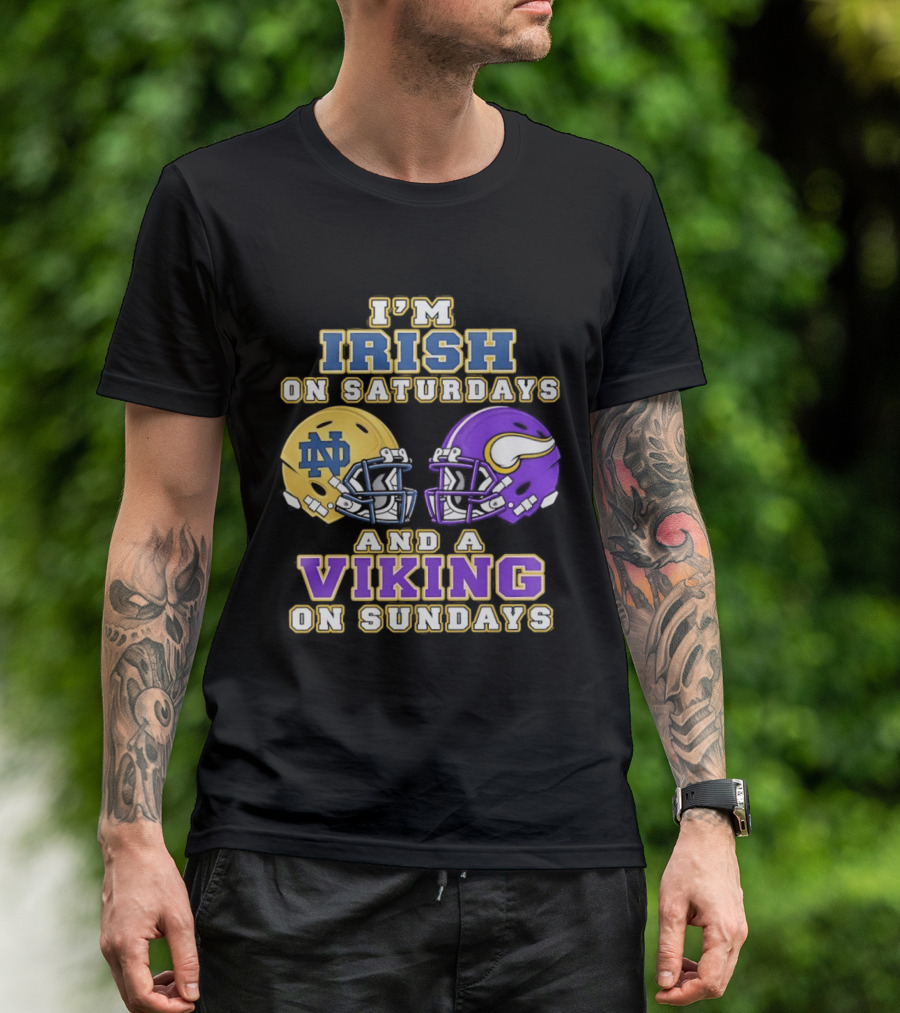 I'm Irish On Saturdays And A Viking On Sundays Notre Dame Minnesota Vikings Helmets T-Shirt