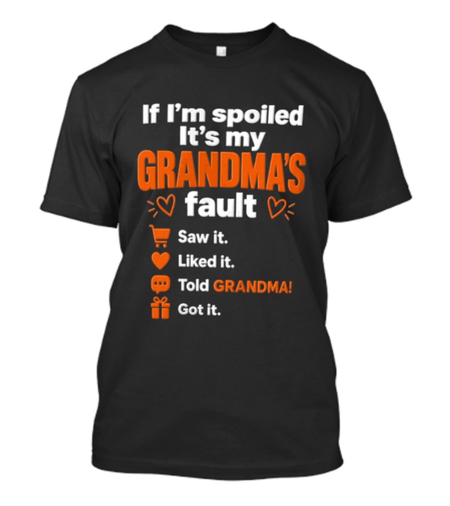 If I'm Spoiled It's My Grandma's Fault Saw It Liked It Told Grandma Got It T-Shirt