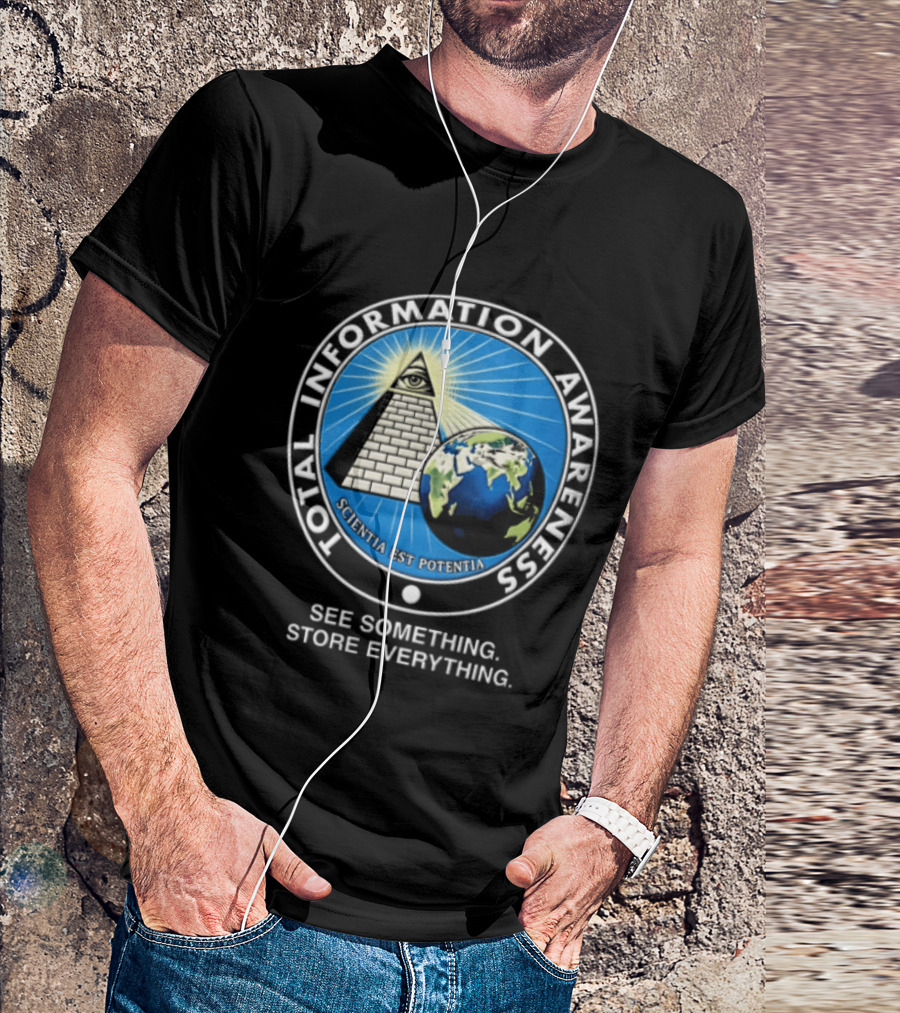 Total Information Awareness Scientia Est Potentia See Something Store Everything T-Shirt