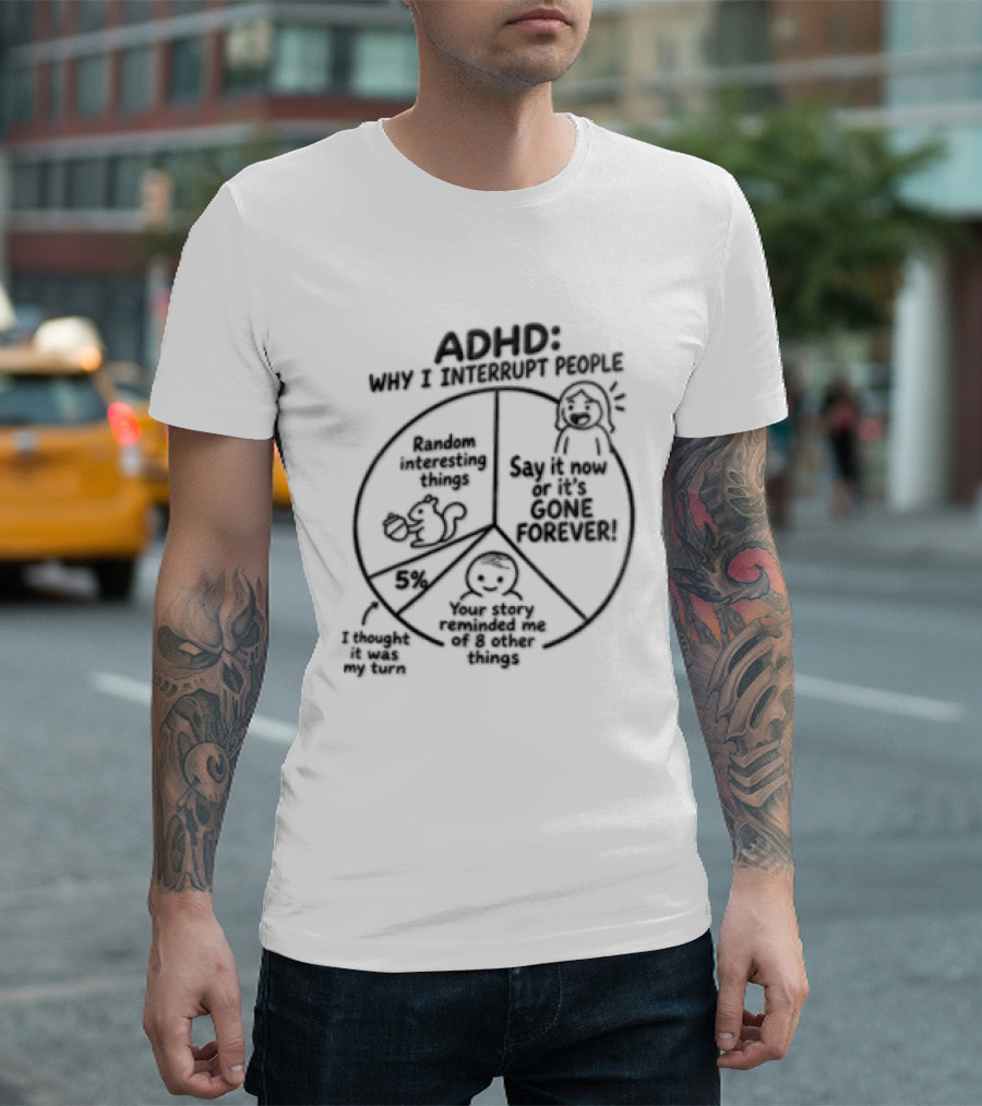 ADHD Why I Interrupt People Say It Now Or It's Gone Forever Your Story Reminded Me Of A Thing T-Shirt