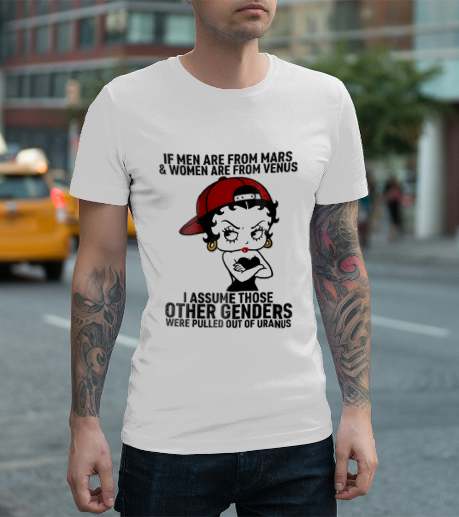 If Men Are From Mars And Women Are From Venus I Assume These Other Genders Came From Top Of Uranus T-Shirt