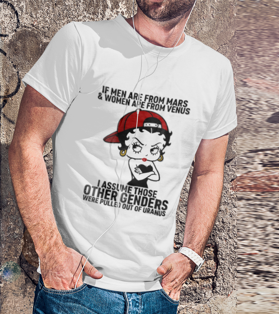 If Men Are From Mars And Women Are From Venus I Assume These Other Genders Came From Top Of Uranus T-Shirt