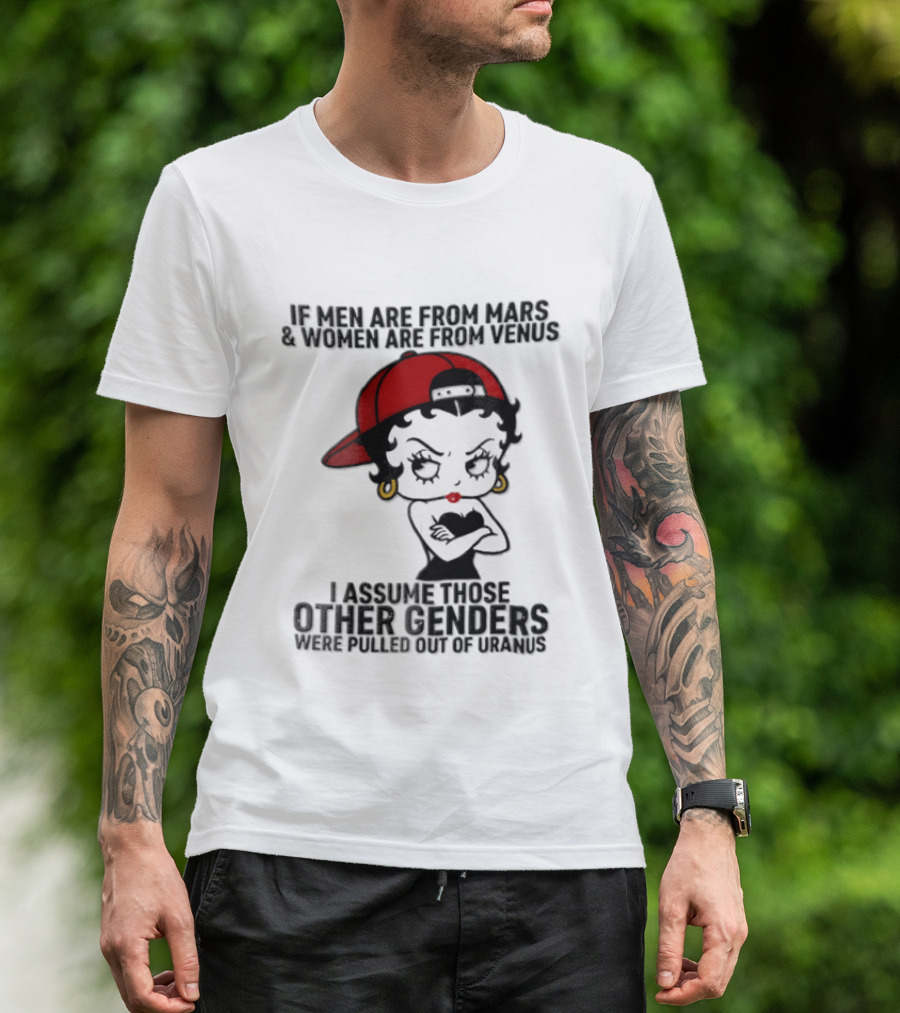 If Men Are From Mars And Women Are From Venus I Assume These Other Genders Came From Top Of Uranus T-Shirt