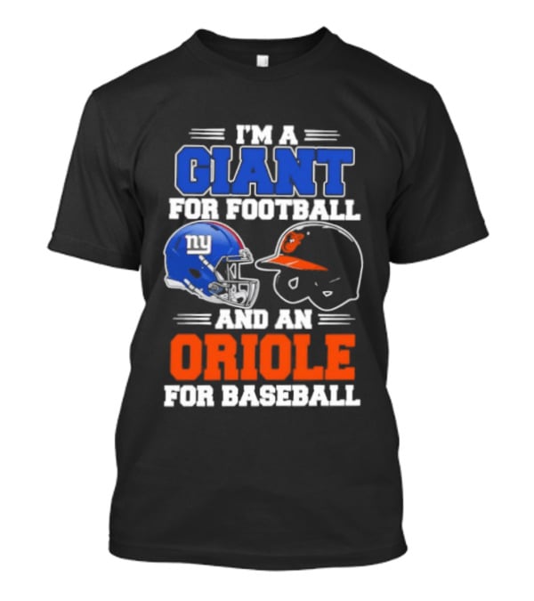 I'm A Giant For Football And An Oriole For Baseball Helmets T-Shirt