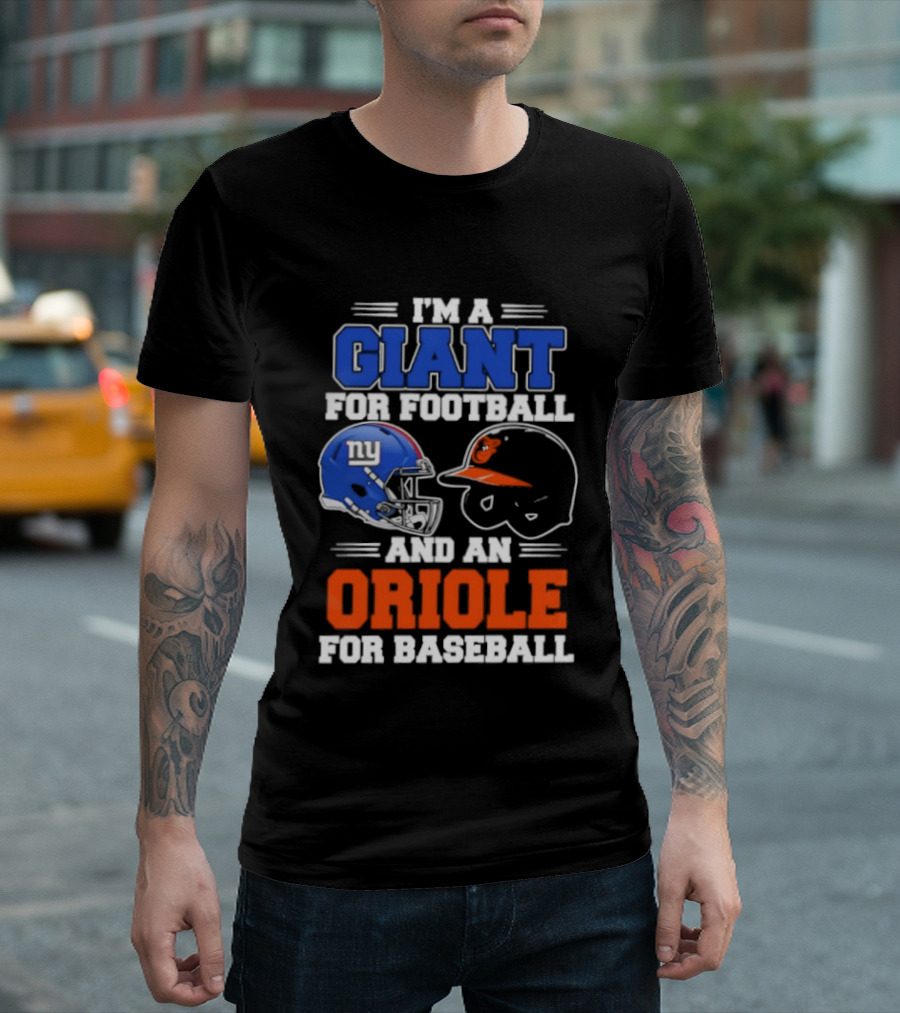 I'm A Giant For Football And An Oriole For Baseball Helmets T-Shirt