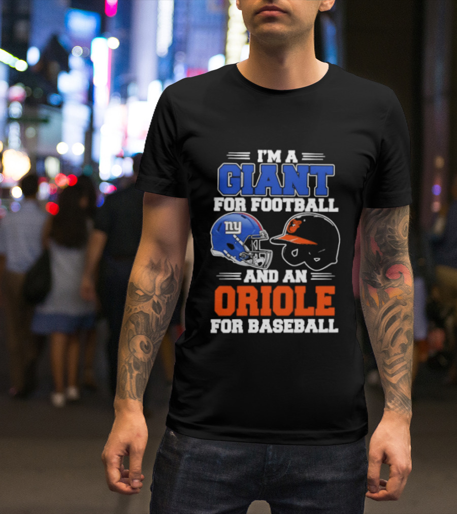 I'm A Giant For Football And An Oriole For Baseball Helmets T-Shirt