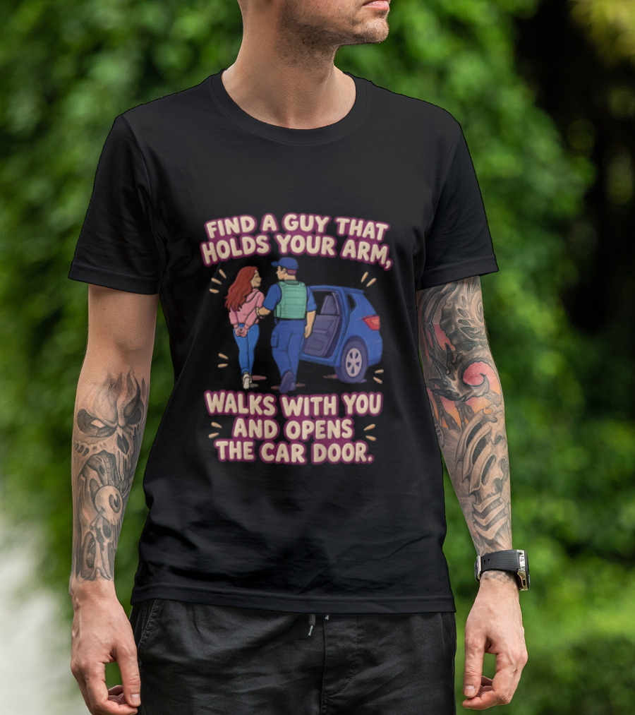 Find A Guy That Holds Your Arm Walks With You Opens The Car Door Romantic Gesture T-Shirt