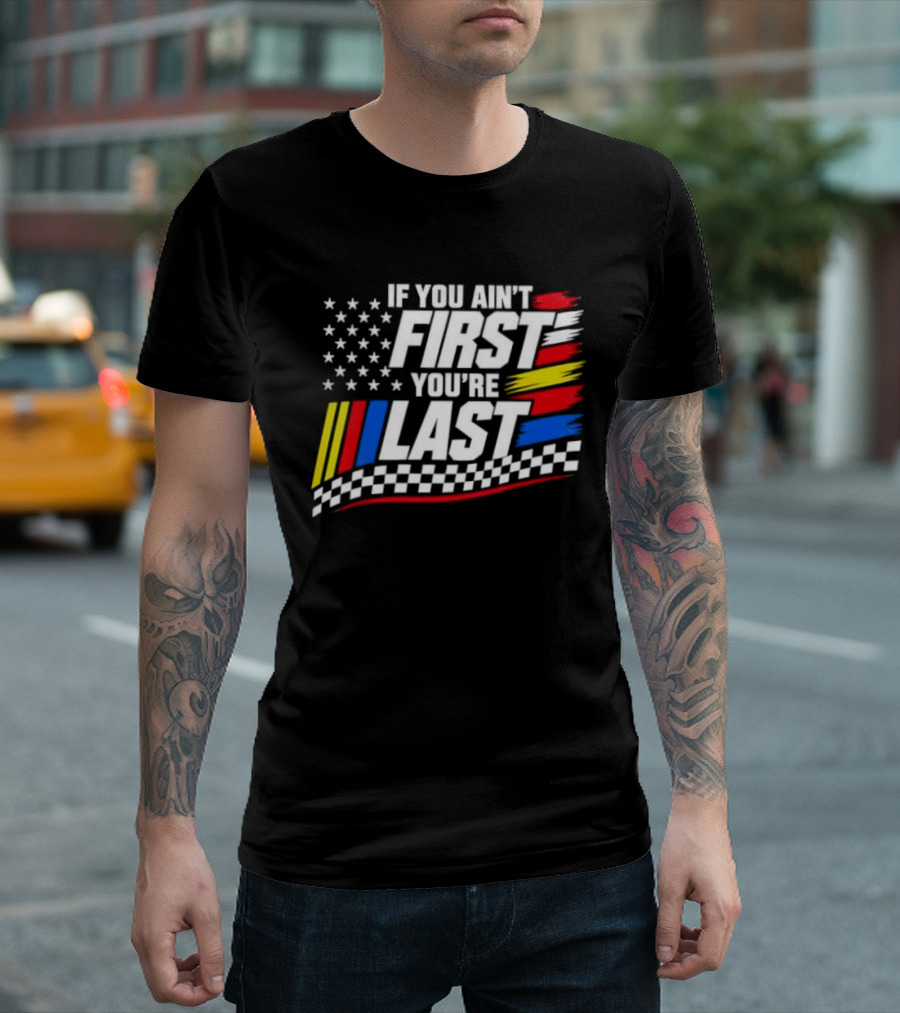If You Ain't First You're Last Racing Flag Stars Stripes T-Shirt