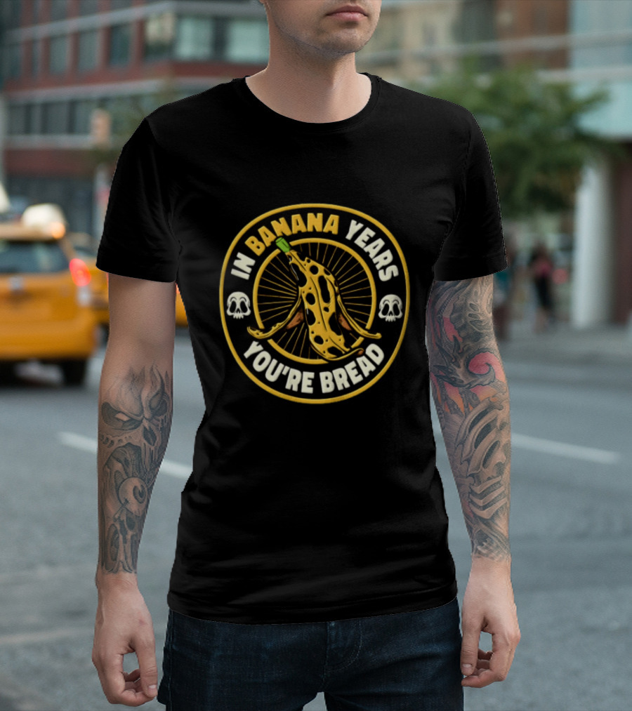 In Banana Years You're Bread Spotted Banana Peel Two Skulls T-Shirt