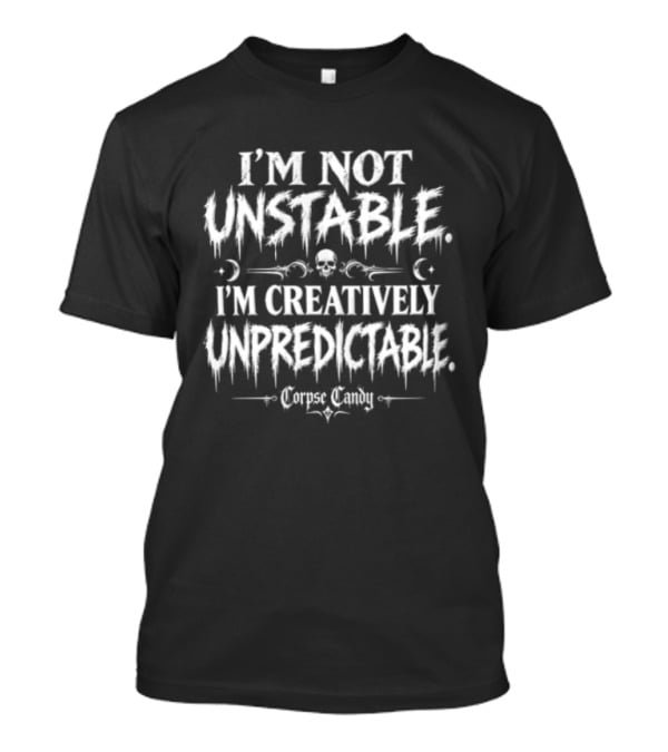 I'm Not Unstable I'm Creatively Unpredictable Corpse Candy Skull Moon Dripping Font T-Shirt