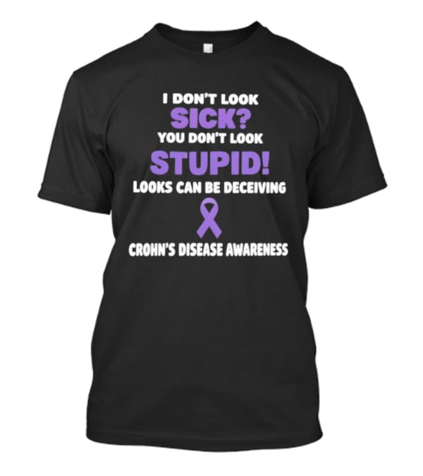 I Don't Look Sick You Don't Look Stupid Looks Can Be Deceiving Crohn's Disease Awareness Purple Ribbon T-Shirt