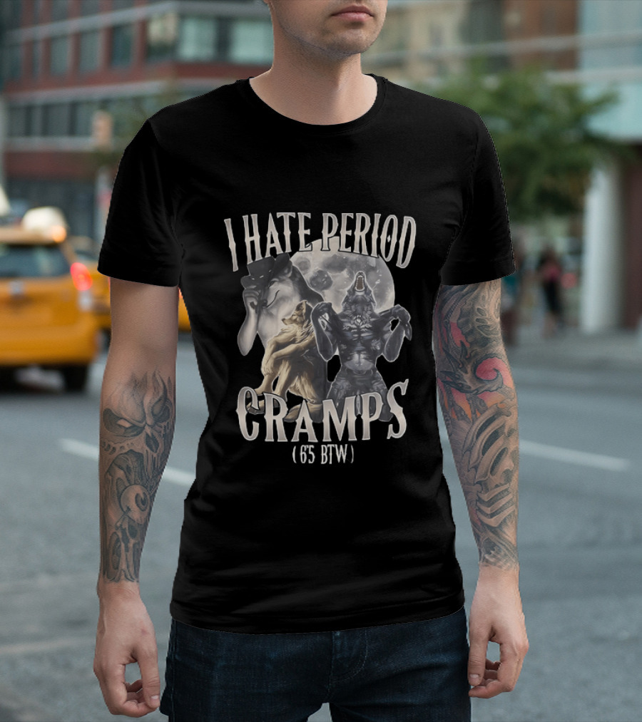I Hate Period Cramps 6'5 BTW Werewolf Moon Phases T-Shirt