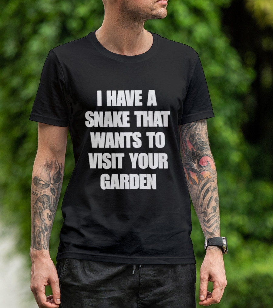 I Have A Snake That Wants To Visit Your Garden T-Shirt