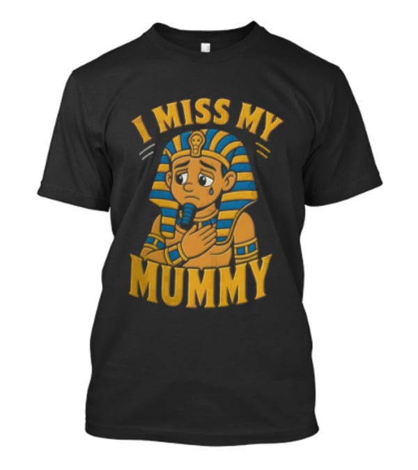 I Miss My Mummy Egyptian Pharaoh Cartoon Cleopatra Cleo Sad Mummy T-Shirt