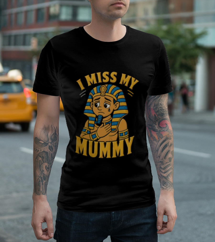 I Miss My Mummy Egyptian Pharaoh Cartoon Cleopatra Cleo Sad Mummy T-Shirt