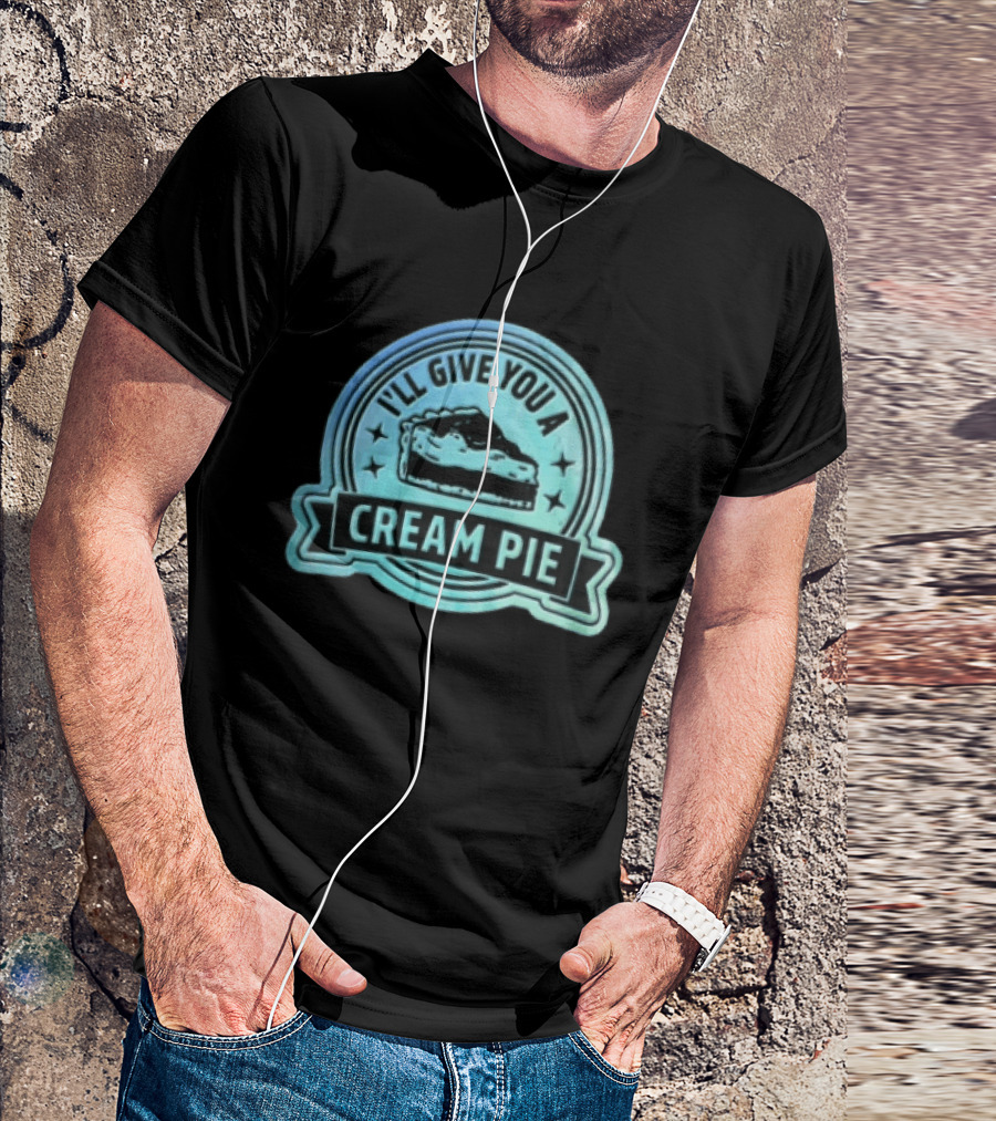 I'll Give You A Cream Pie Slice Of Pie Fun Wordplay T-Shirt