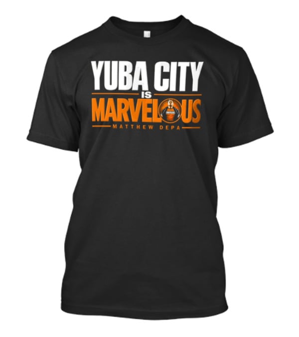 Yuba City Is Marvelous Matthew Depa T-Shirt