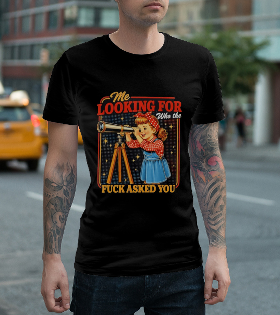 Me Looking For Who The Fuck Asked You Retro Vintage Girl Telescope T-Shirt