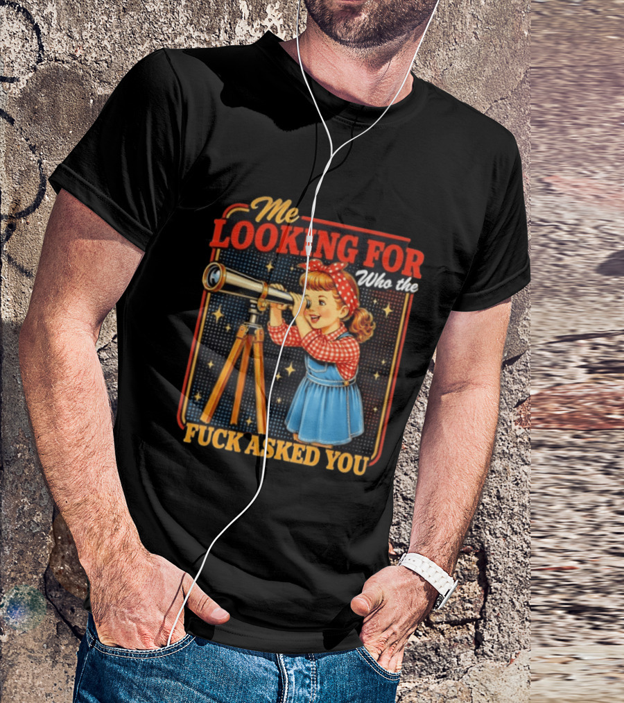 Me Looking For Who The Fuck Asked You Retro Vintage Girl Telescope T-Shirt