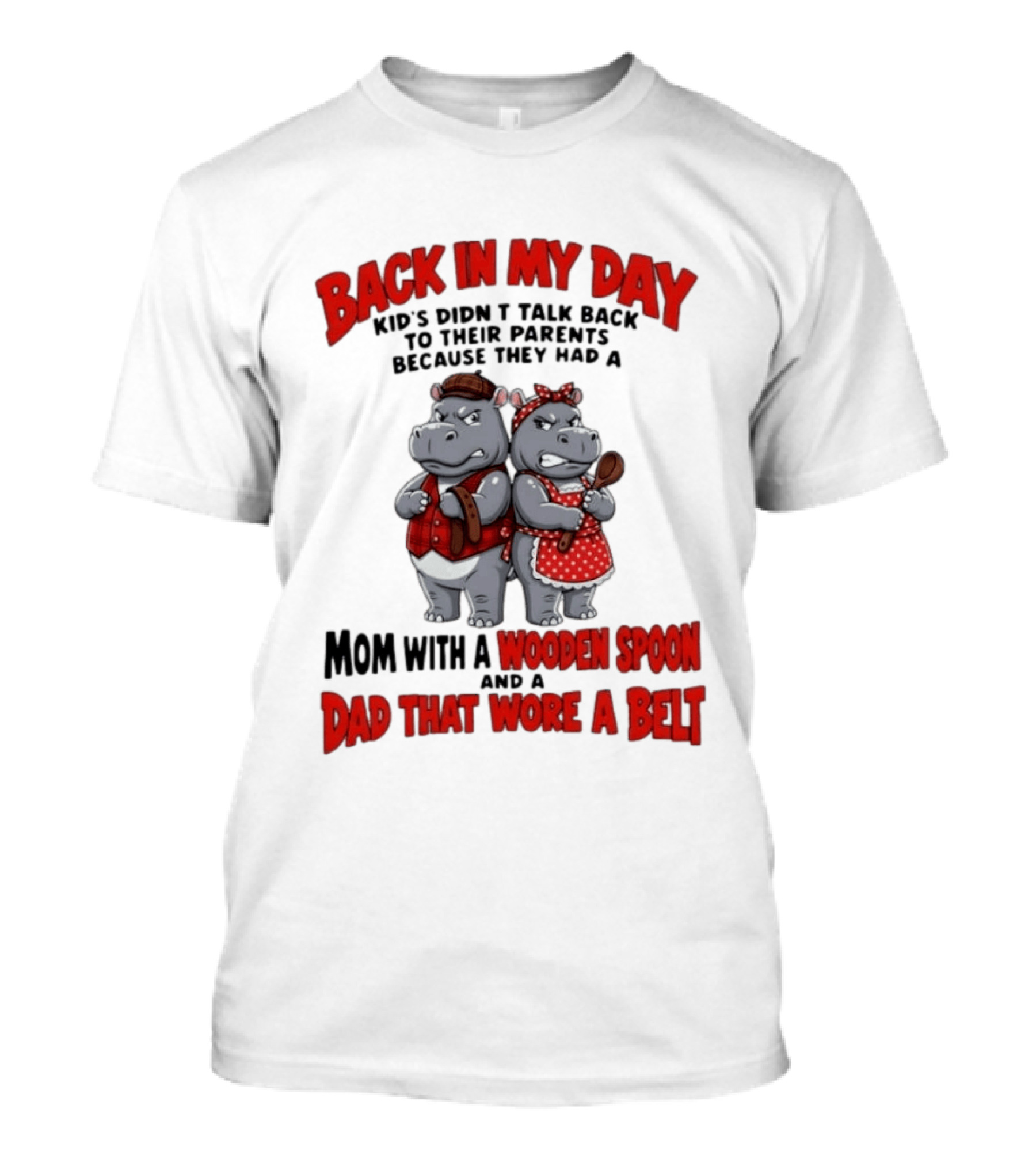 Back In My Day Kids Didn't Talk Back To Parents Hippos Mom With A Wooden Spoon Dad That Wore A Belt T-Shirt