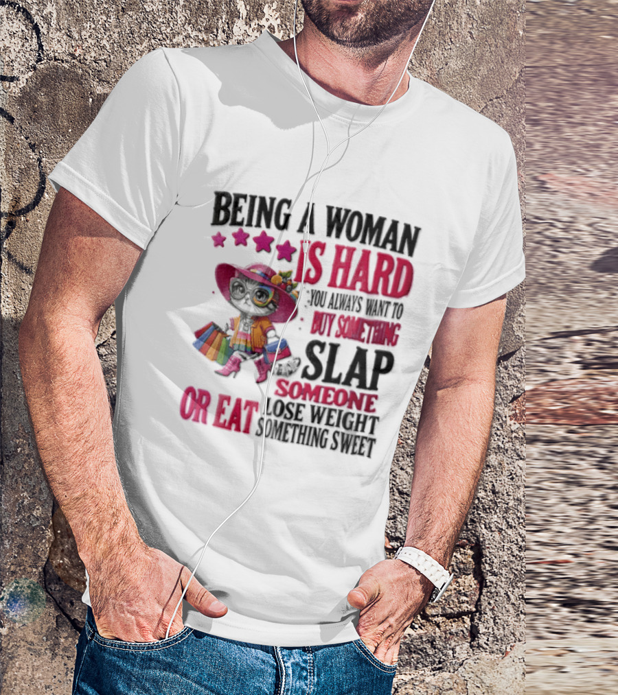 Being A Woman Is Hard You Always Want To Buy Something Slap Someone Lose Weight Or Eat Something Sweet T-Shirt