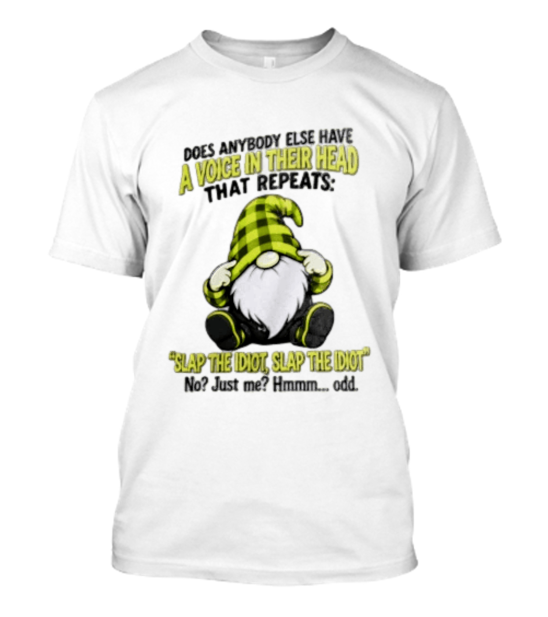 Does Anybody Else Have A Voice In Their Head That Repeats Slap The Idiot Slap No Just Me Hmmm Odd Gnome In Green Hat T-Shirt