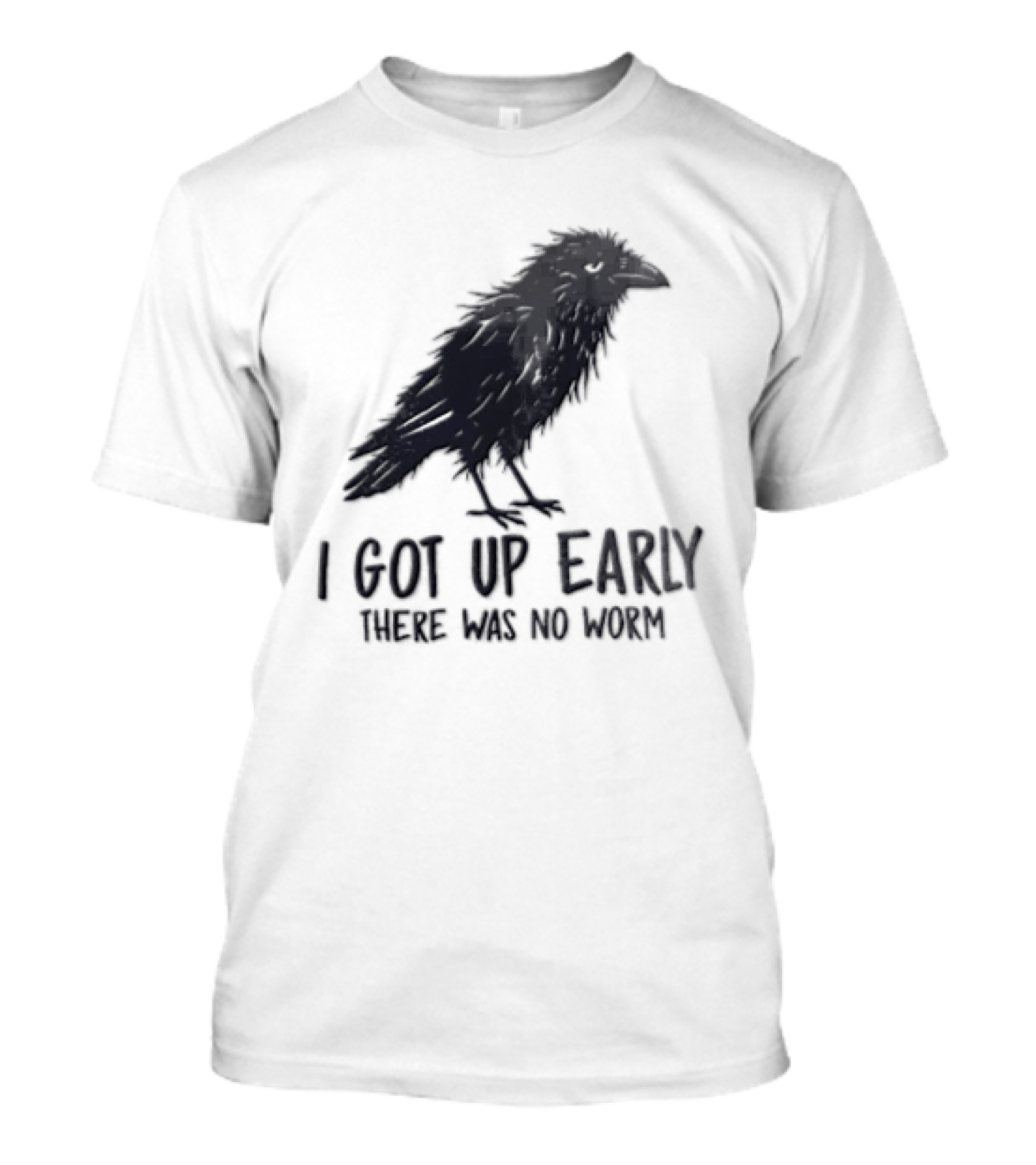 I Got Up Early There Was No Worm Raven T-Shirt