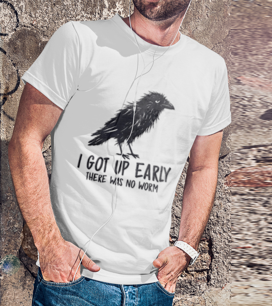 I Got Up Early There Was No Worm Raven T-Shirt