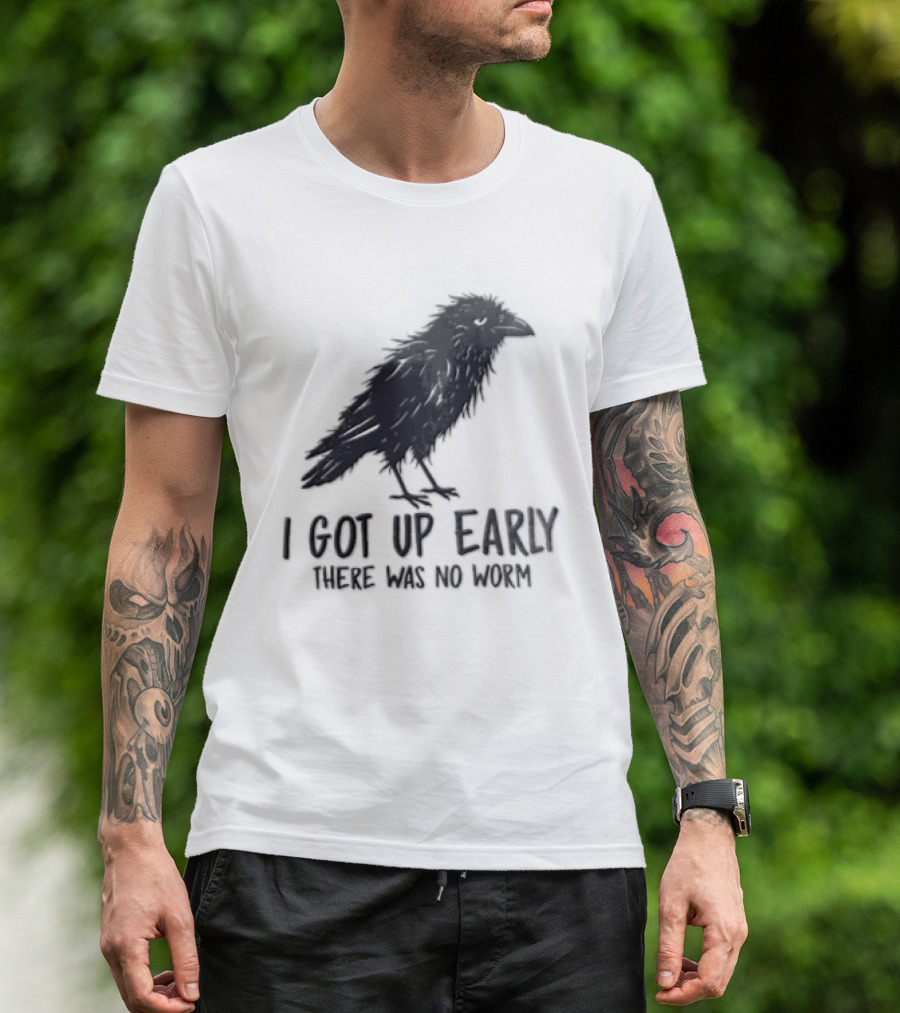 I Got Up Early There Was No Worm Raven T-Shirt