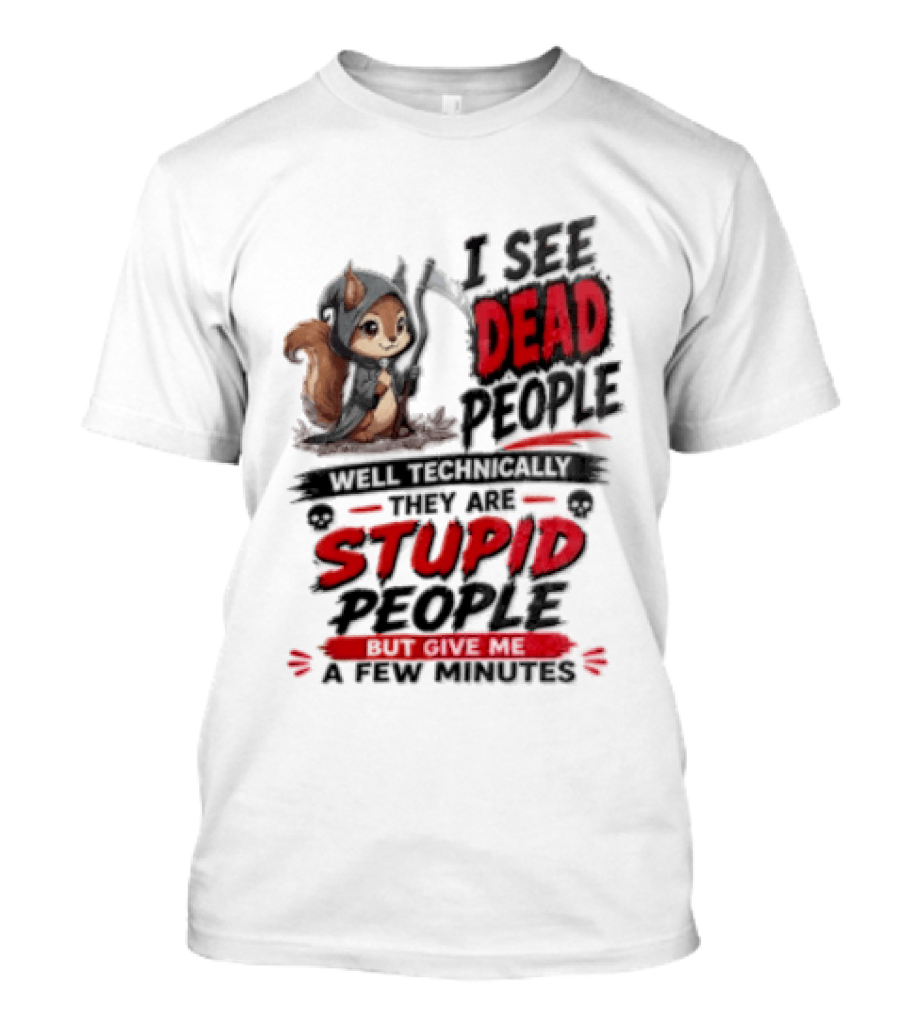 I See Dead People Technically They Are Stupid People Give Me A Few Squirrel T-Shirt