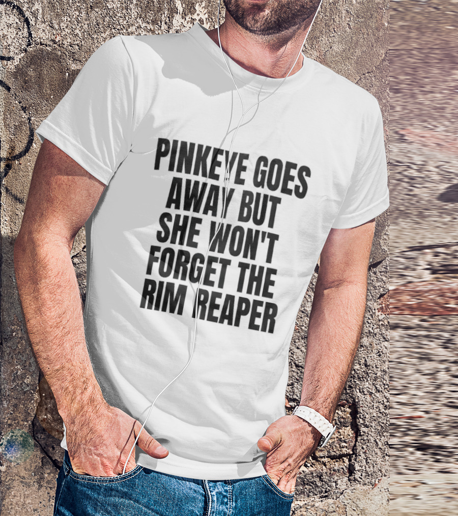 Pinkeye Goes Away But She Won't Forget The Rim Reaper T-Shirt