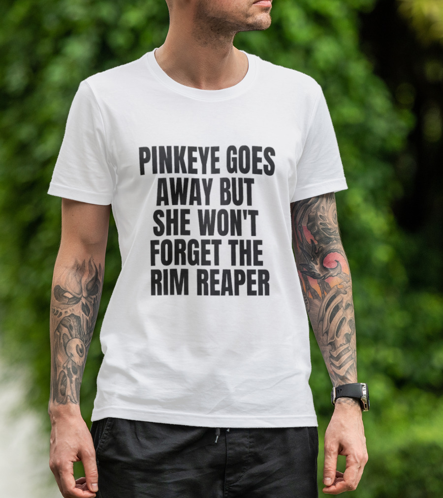 Pinkeye Goes Away But She Won't Forget The Rim Reaper T-Shirt