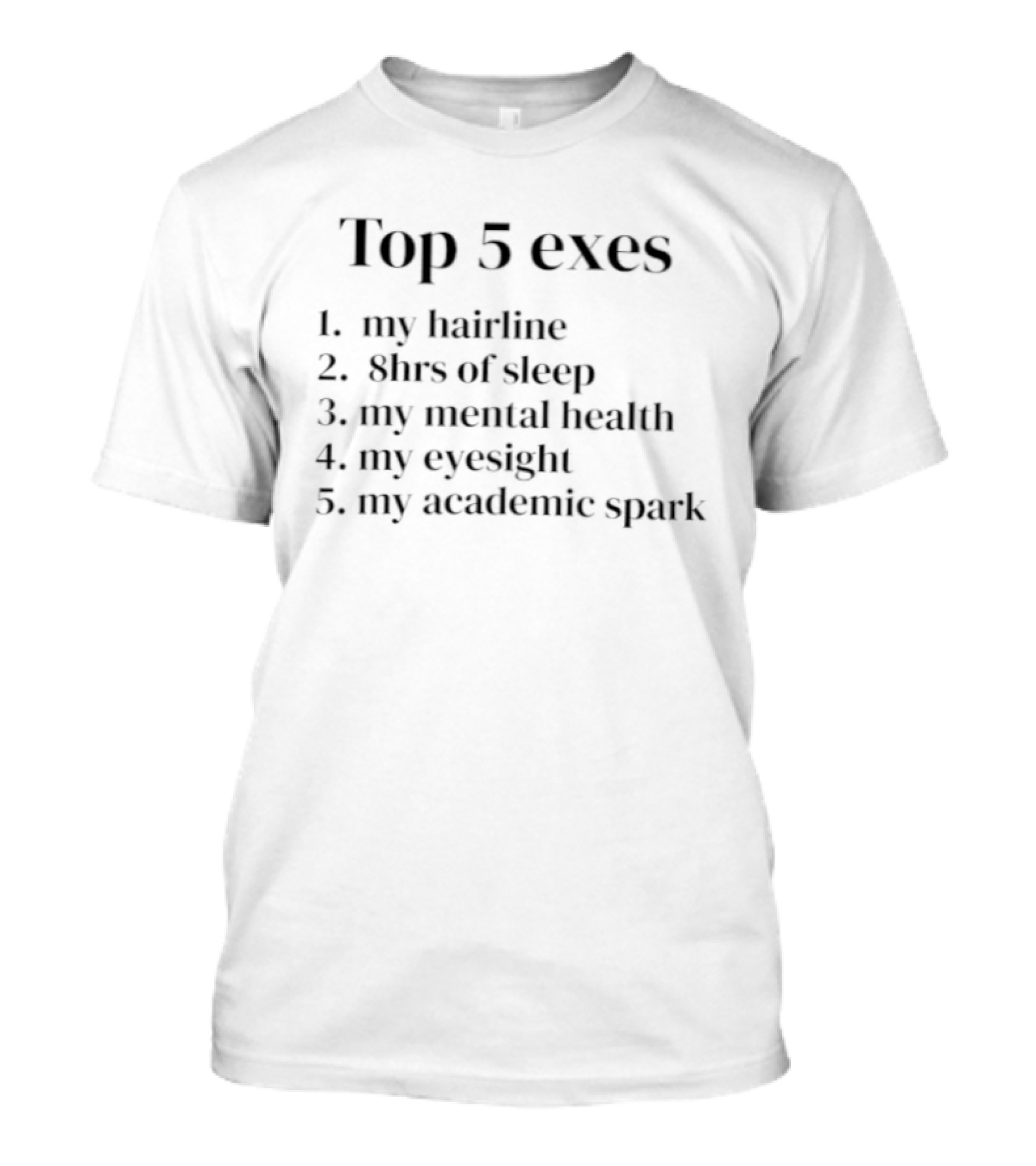 Top 5 Exes My Hairline 8hrs Of Sleep Mental Health Eyesight Academic Spark T-Shirt